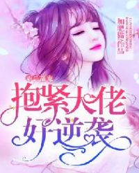 霸总甜宠：抱紧大佬好逆袭章节列表